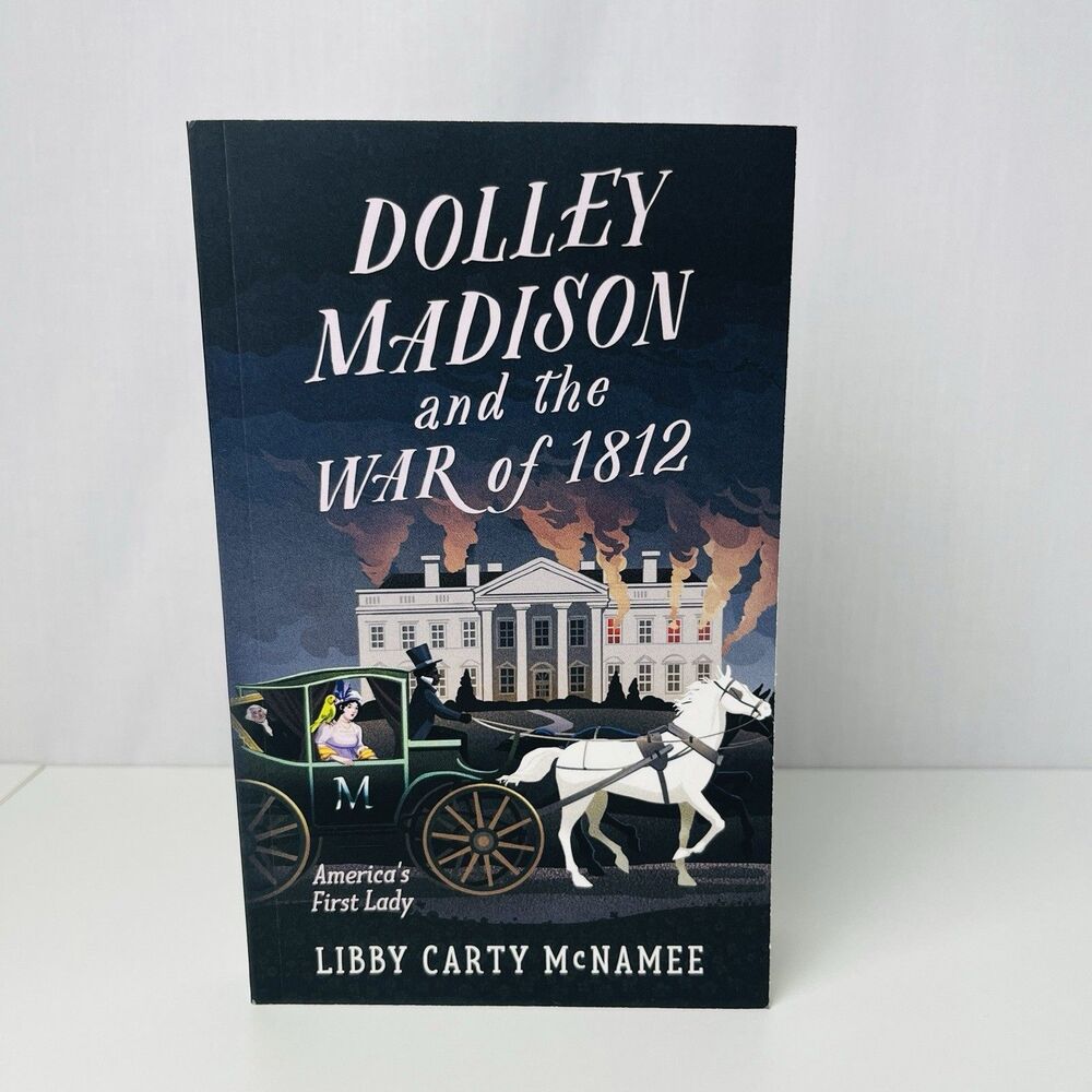 Dolley Madison and the War of 1812: America's First Lady by Libby Carty McNamee